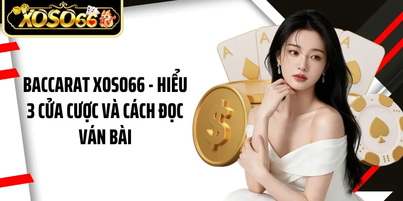 Baccarat Xoso66 - Hiểu 3 Cửa Cược Và Cách Đọc Ván Bài