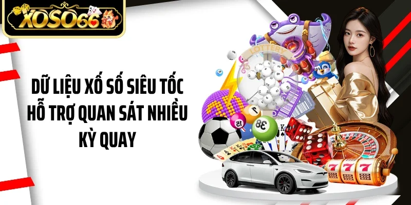 Dữ liệu xố số siêu tốc hỗ trợ quan sát nhiều kỳ quay