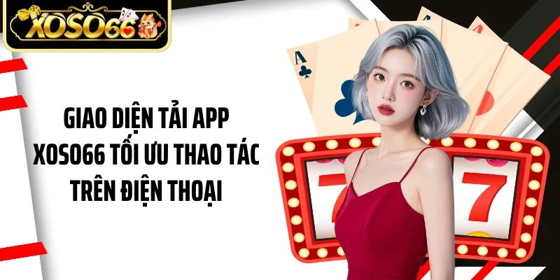 Giao diện tải app Xoso66 tối ưu thao tác trên điện thoại