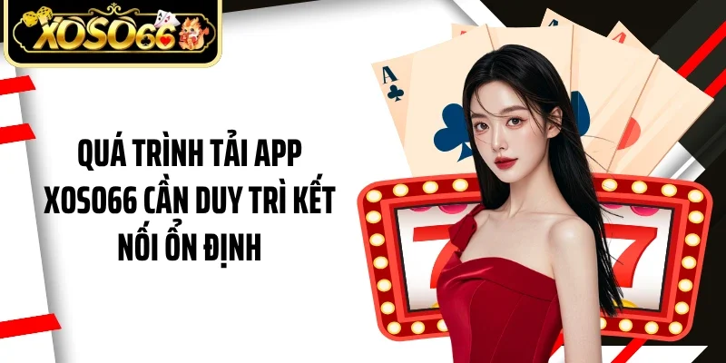 Quá trình tải app Xoso66 cần duy trì kết nối ổn định
