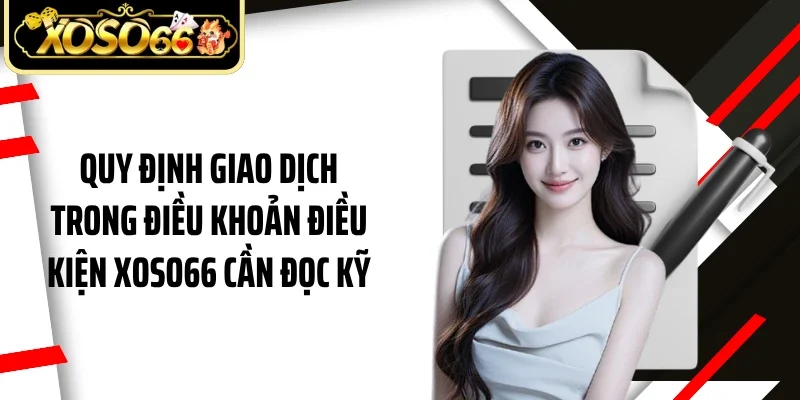 Quy định giao dịch trong điều khoản điều kiện Xoso66 cần đọc kỹ