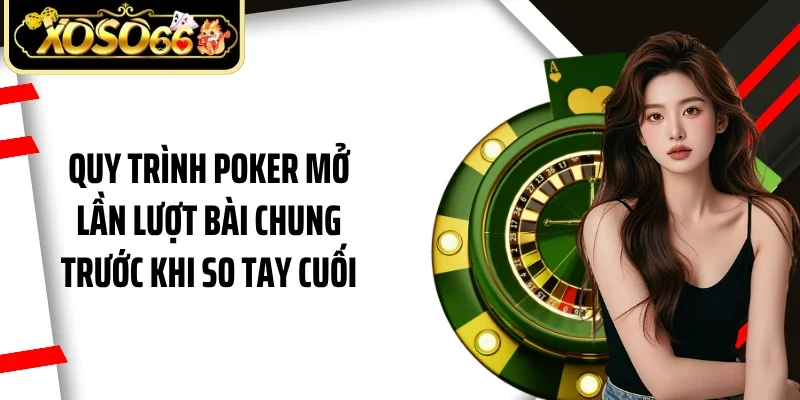 Quy trình poker mở lần lượt bài chung trước khi so tay cuối