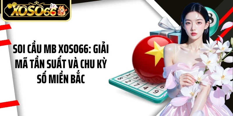 Soi Cầu MB Xoso66: Giải Mã Tần Suất Và Chu Kỳ Số Miền Bắc