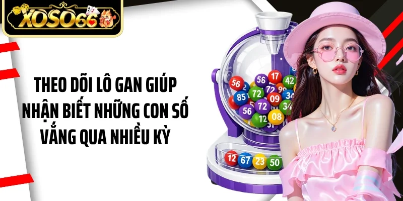 Theo dõi lô gan giúp nhận biết những con số vắng qua nhiều kỳ
