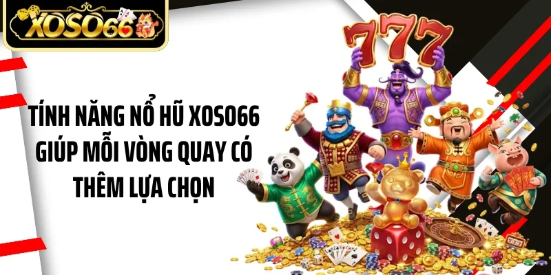 Tính năng nổ hũ Xoso66 giúp mỗi vòng quay có thêm lựa chọn